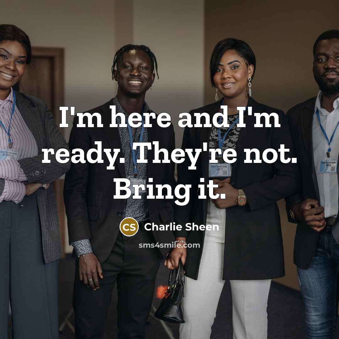 “I'm here and I'm ready. They're not. Bring it.…” quote by Charlie Sheen
