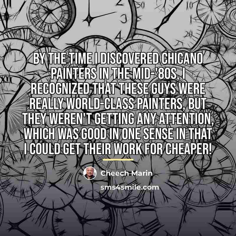 “By the time I discovered Chicano painters in the mid-'80s,…” quote by Cheech Marin