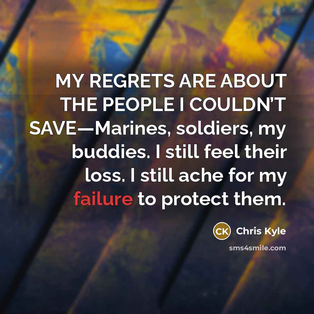 “MY REGRETS ARE ABOUT THE PEOPLE I COULDN’T SAVE—Marines, soldiers,…” quote by Chris Kyle