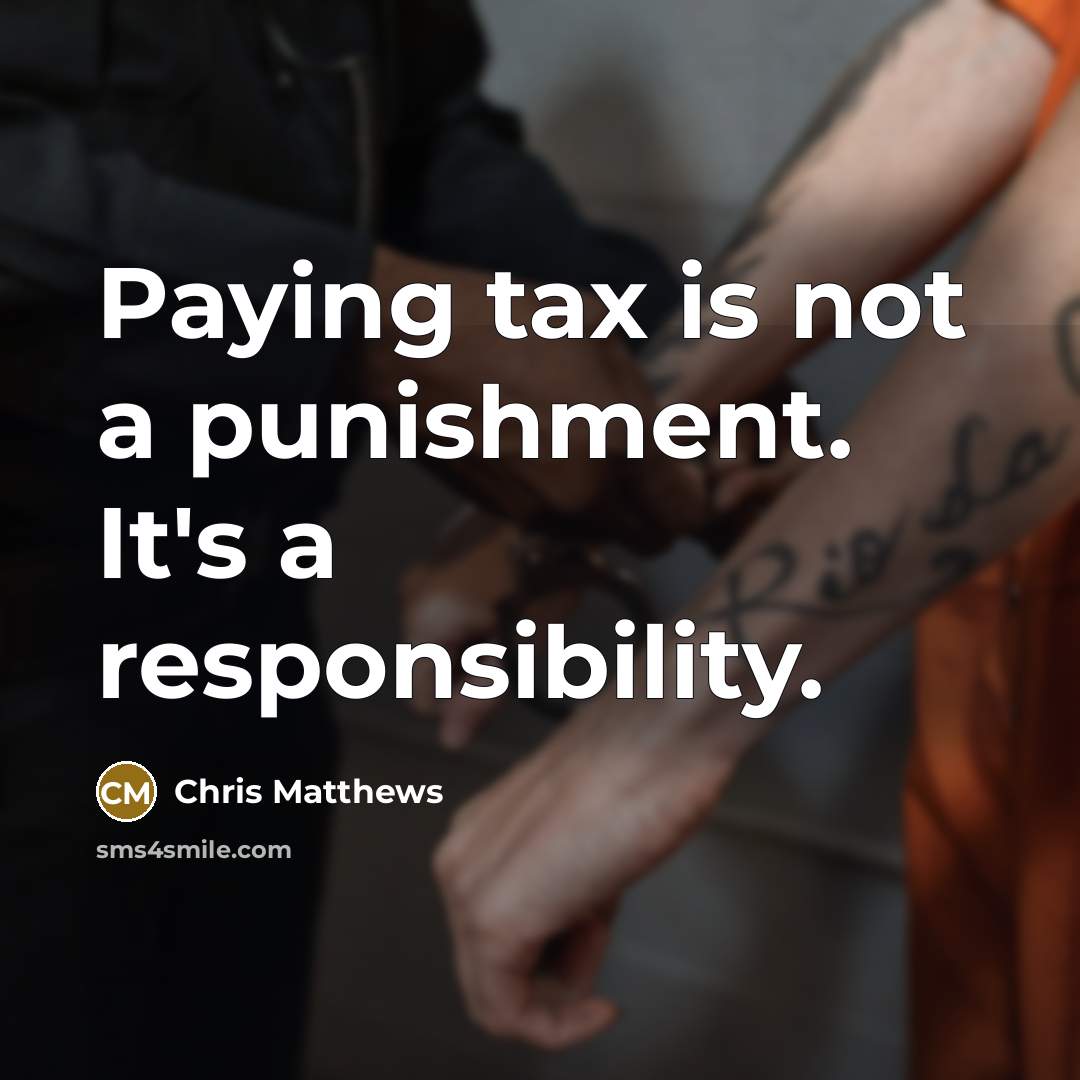 “Paying tax is not a punishment. It's a responsibility.…” quote by Chris Matthews