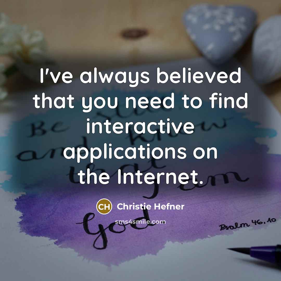 “I've always believed that you need to find interactive applications…” quote by Christie Hefner