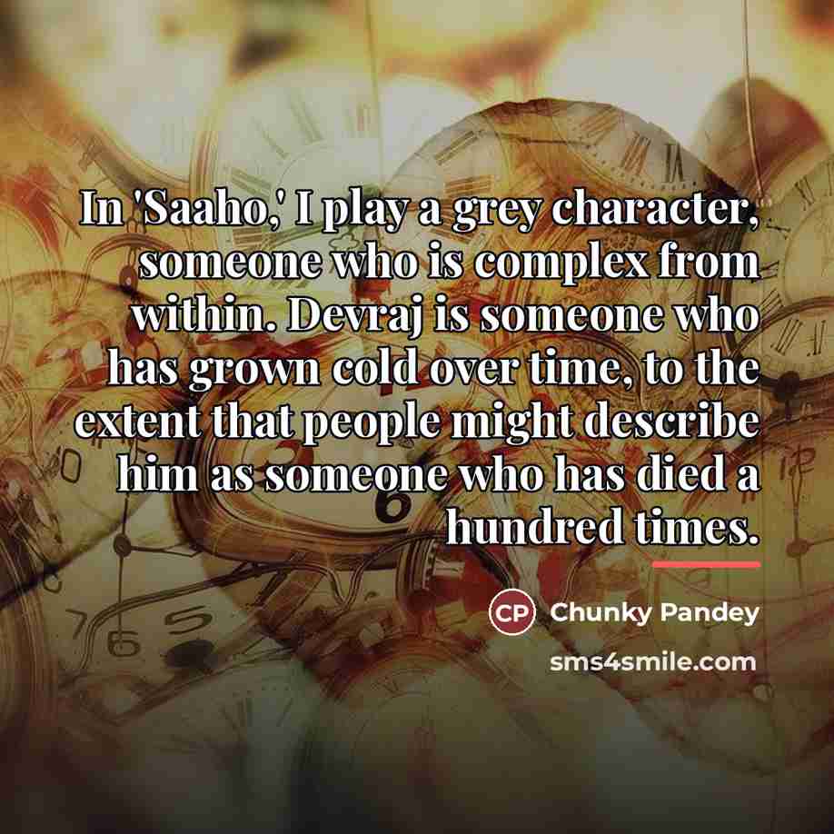 “In 'Saaho,' I play a grey character, someone who is…” quote by Chunky Pandey