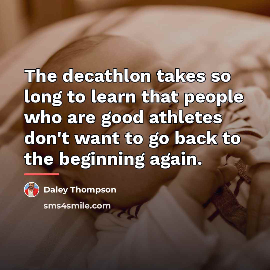 “The decathlon takes so long to learn that people who…” quote by Daley Thompson
