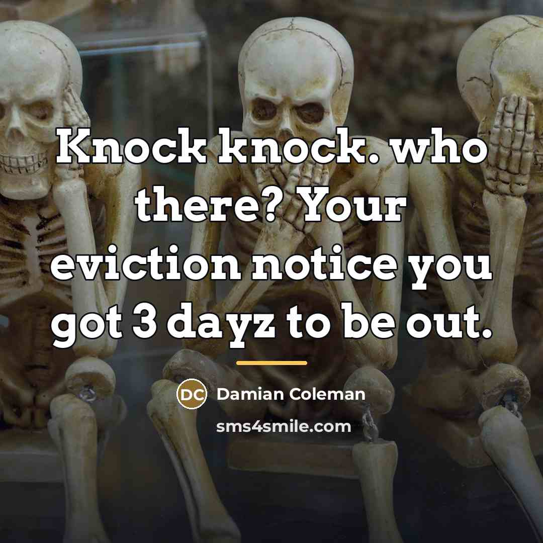 “Knock knock. who there? Your eviction notice you got 3…” quote by Damian Coleman