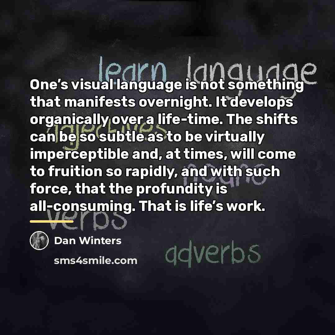 “One’s visual language is not something that manifests overnight. It…” quote by Dan Winters
