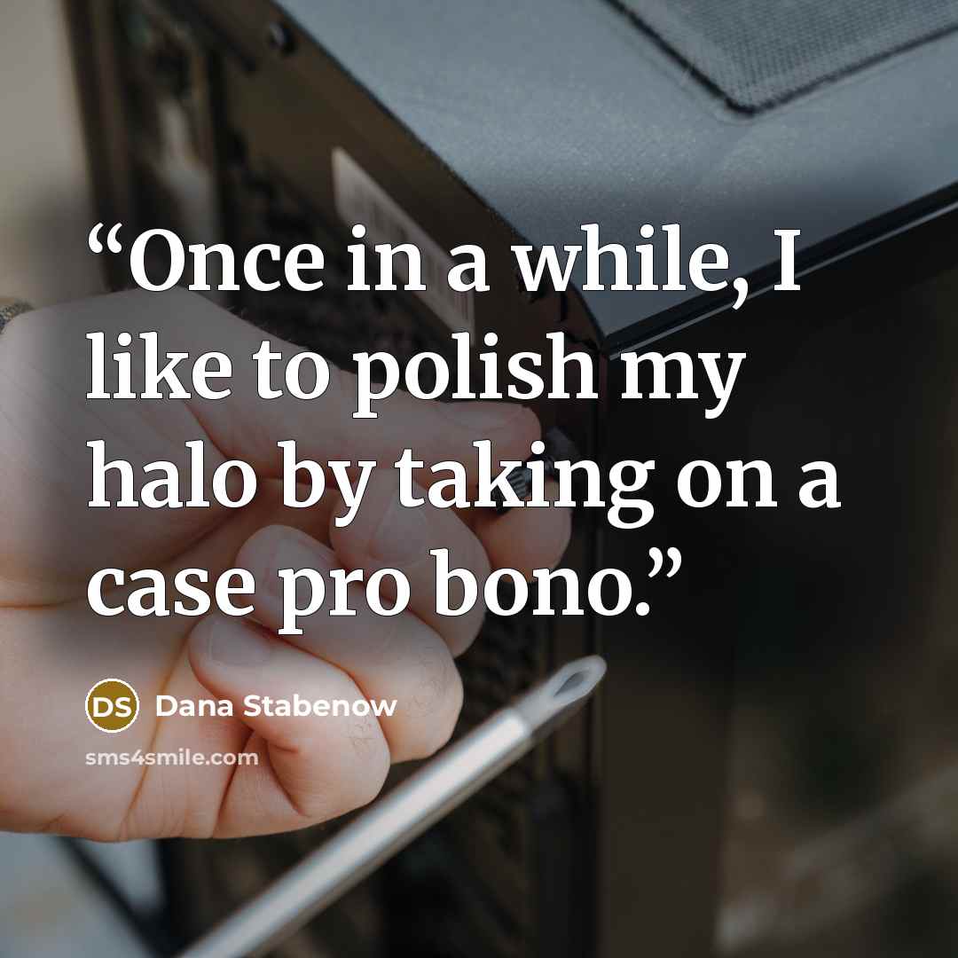 “Once in a while, I like to polish my halo by taking on a case pro bono.” quote by Dana Stabenow