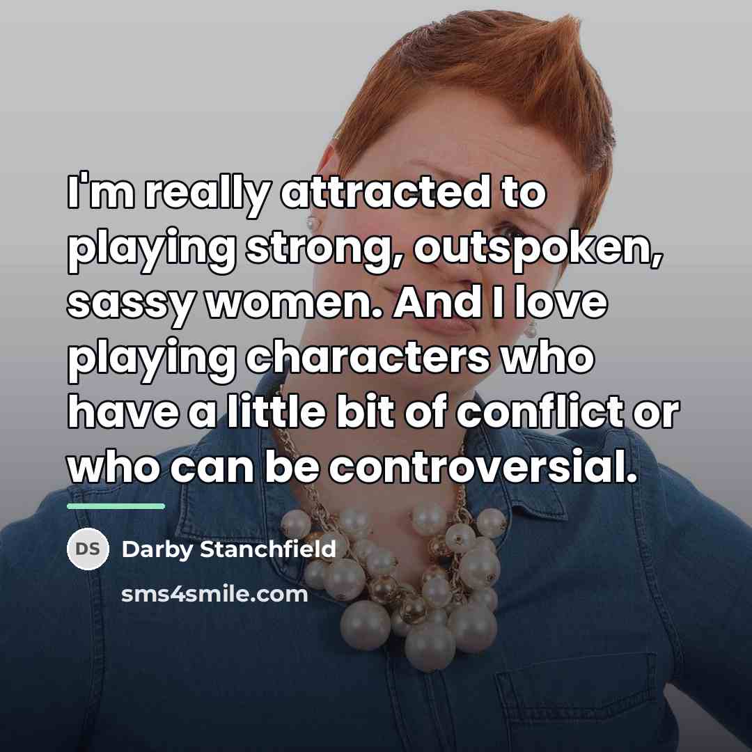 “I'm really attracted to playing strong, outspoken, sassy women. And…” quote by Darby Stanchfield