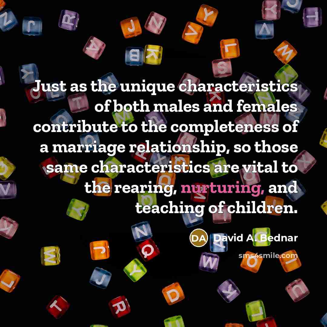 “Just as the unique characteristics of both males and females…” quote by David A. Bednar