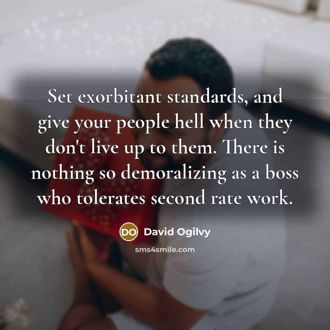 “Set exorbitant standards, and give your people hell when they…” quote by David Ogilvy