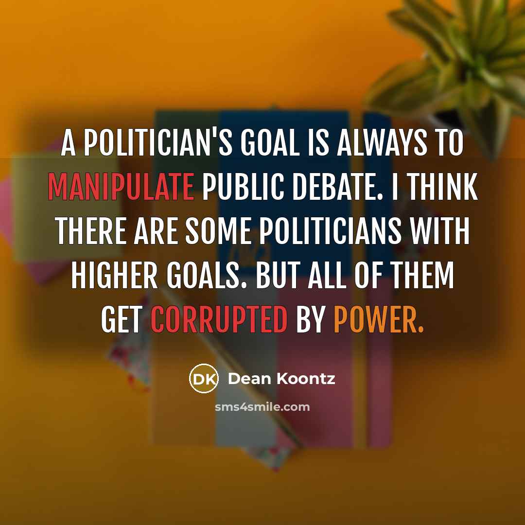 “A politician's goal is always to manipulate public debate. I…” quote by Dean Koontz