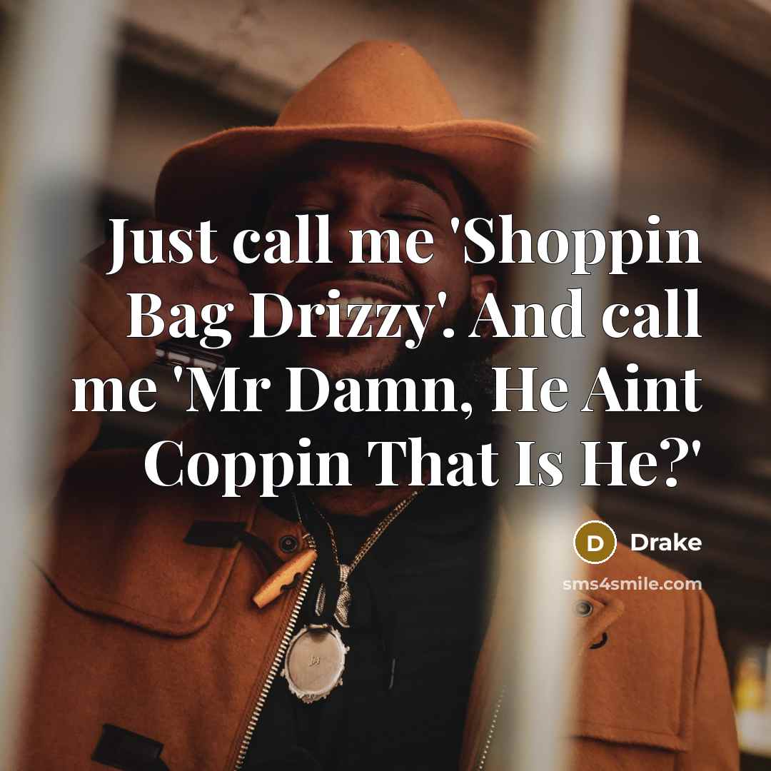 “Just call me 'Shoppin Bag Drizzy'. And call me 'Mr…” quote by Drake