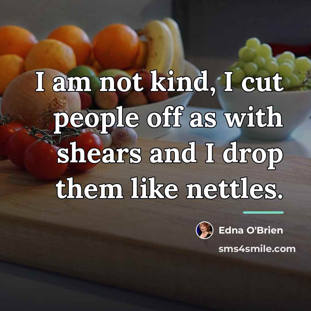 “I am not kind, I cut people off as with…” quote by Edna O'Brien