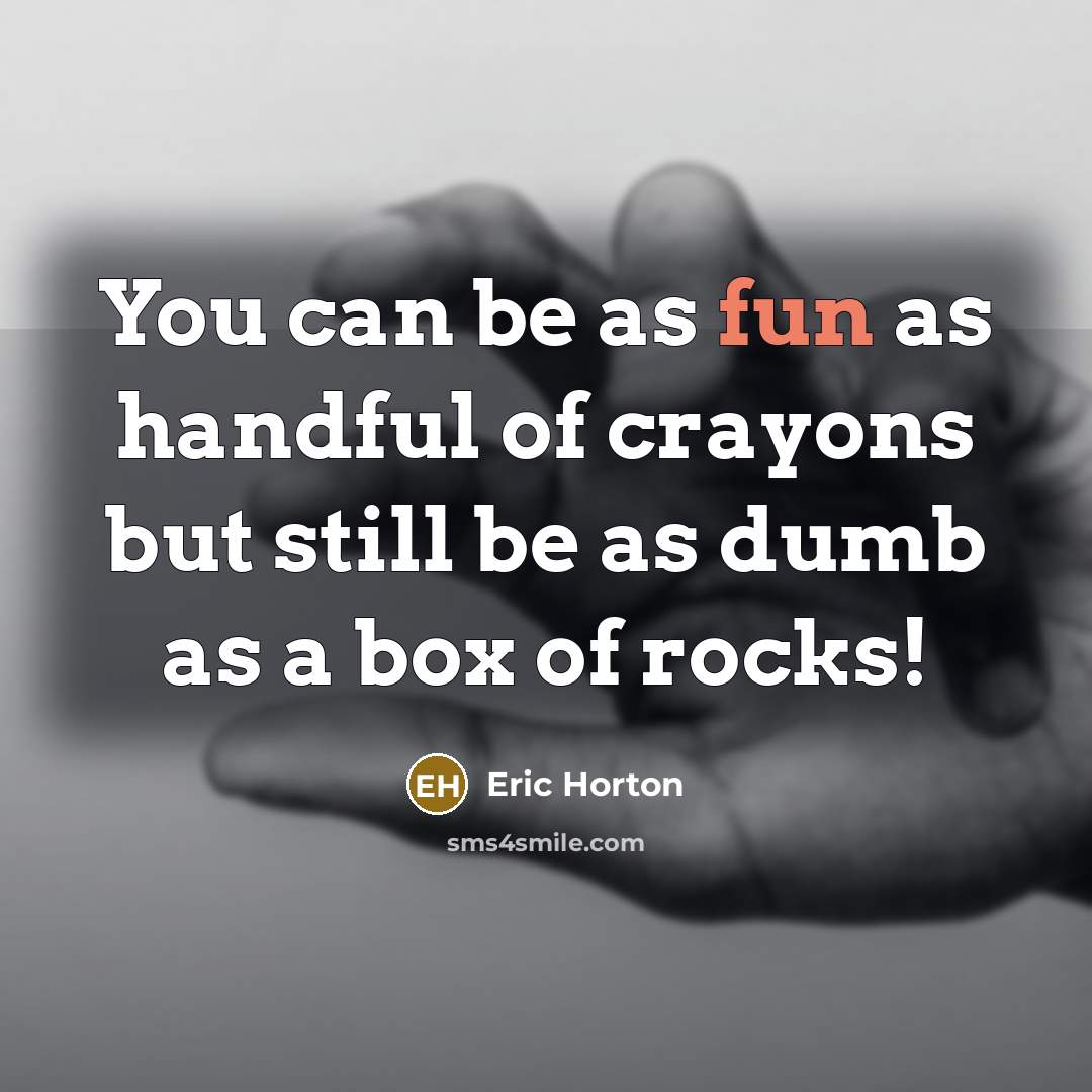 “You can be as fun as handful of crayons but…” quote by Eric Horton
