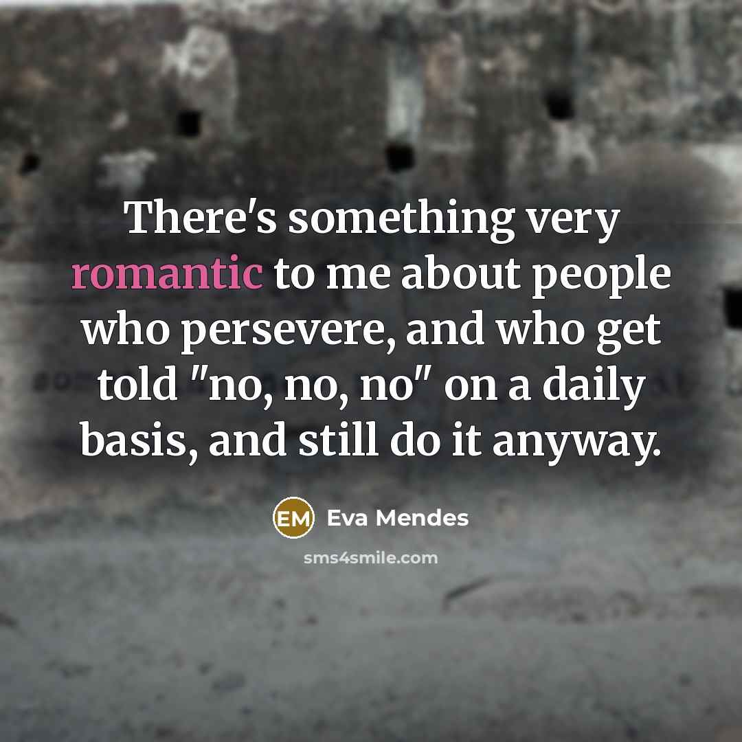 “There's something very romantic to me about people who persevere,…” quote by Eva Mendes