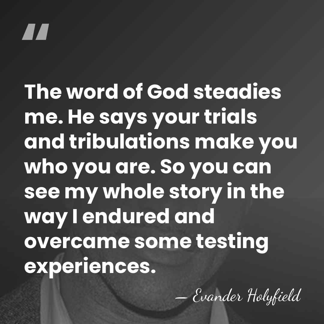 The word of God steadies me. He says your trials and tribulations&hellip; - Evander Holyfield