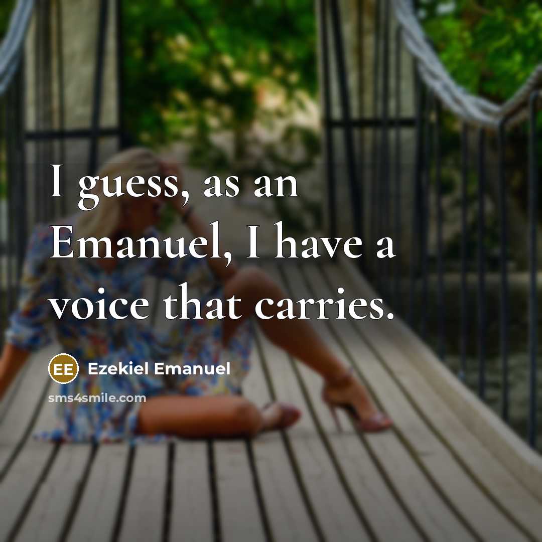 “I guess, as an Emanuel, I have a voice that carries.” quote by Ezekiel Emanuel