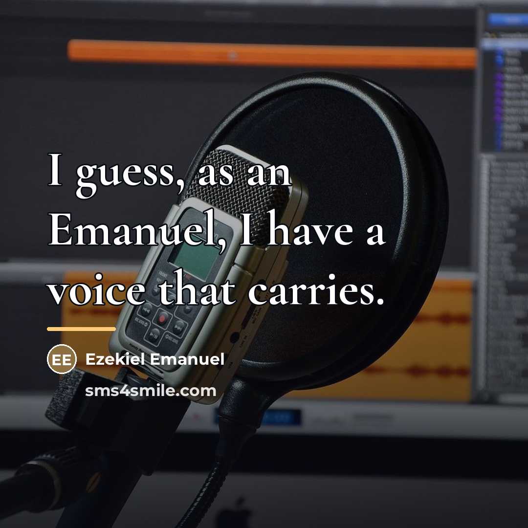“I guess, as an Emanuel, I have a voice that…” quote by Ezekiel Emanuel