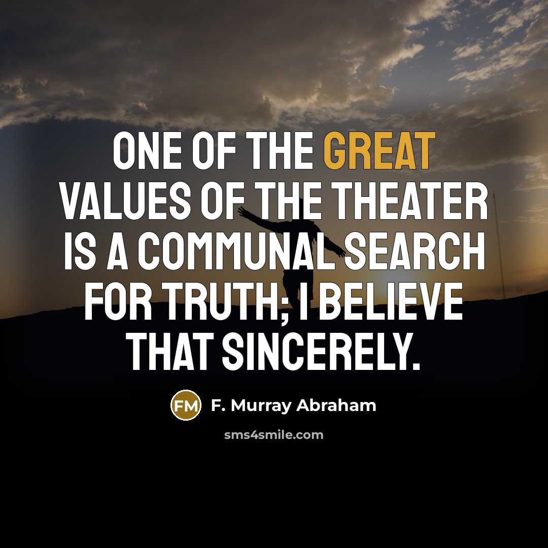 “One of the great values of the theater is a…” quote by F. Murray Abraham