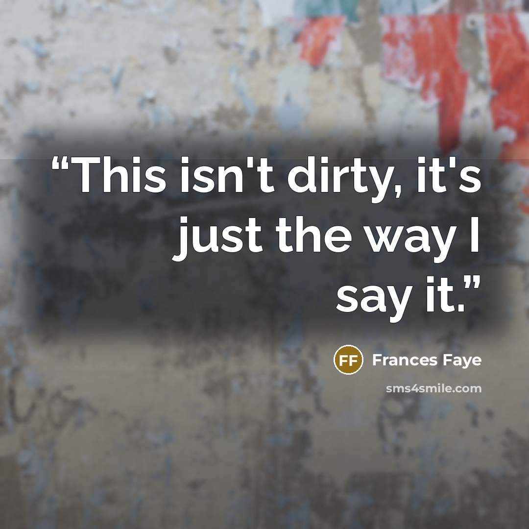 “This isn't dirty, it's just the way I say it.” quote by Frances Faye