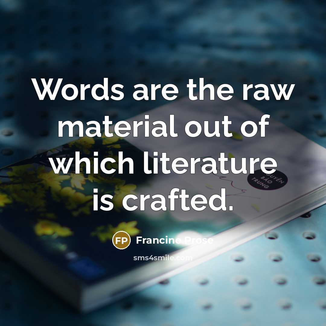 “Words are the raw material out of which literature is…” quote by Francine Prose