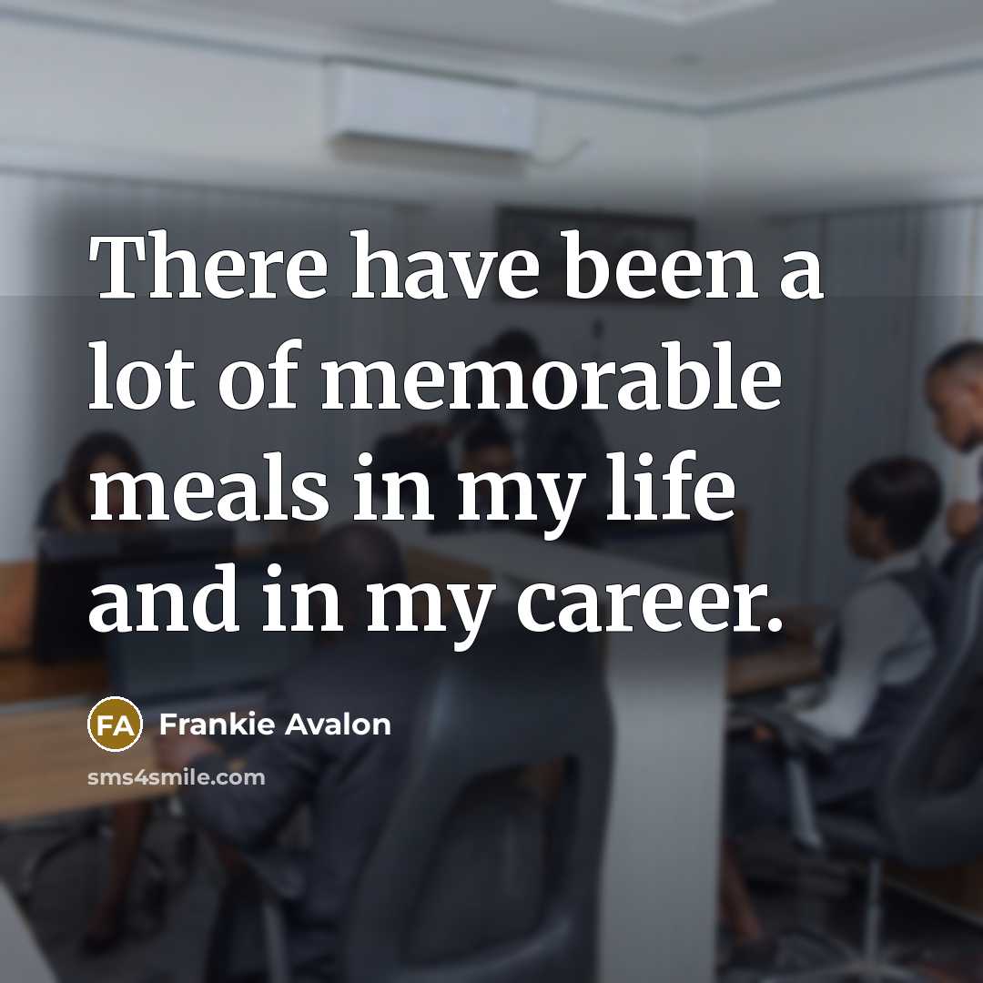“There have been a lot of memorable meals in my…” quote by Frankie Avalon