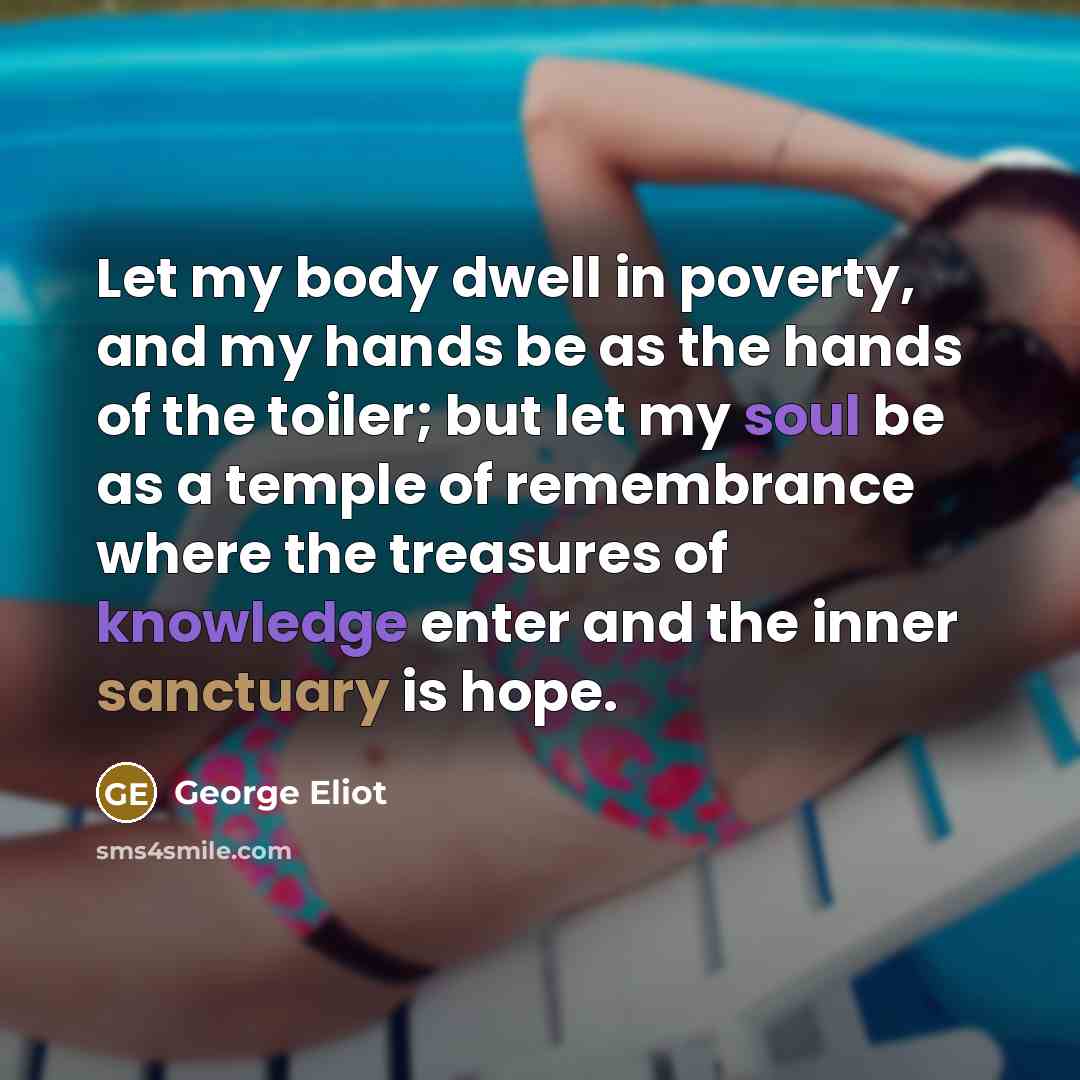 “Let my body dwell in poverty, and my hands be…” quote by George Eliot