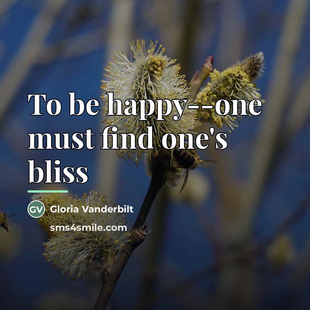 “To be happy--one must find one's bliss…” quote by Gloria Vanderbilt