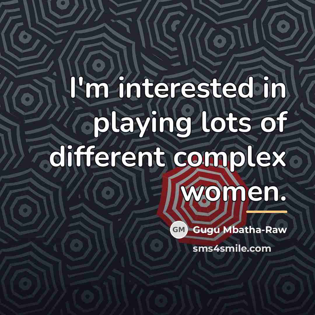“I'm interested in playing lots of different complex women.…” quote by Gugu Mbatha-Raw
