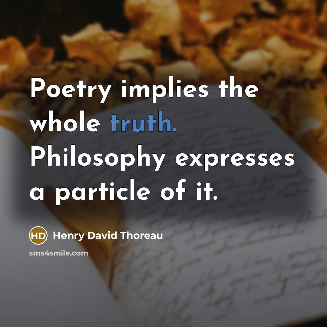 “Poetry implies the whole truth. Philosophy expresses a particle of…” quote by Henry David Thoreau