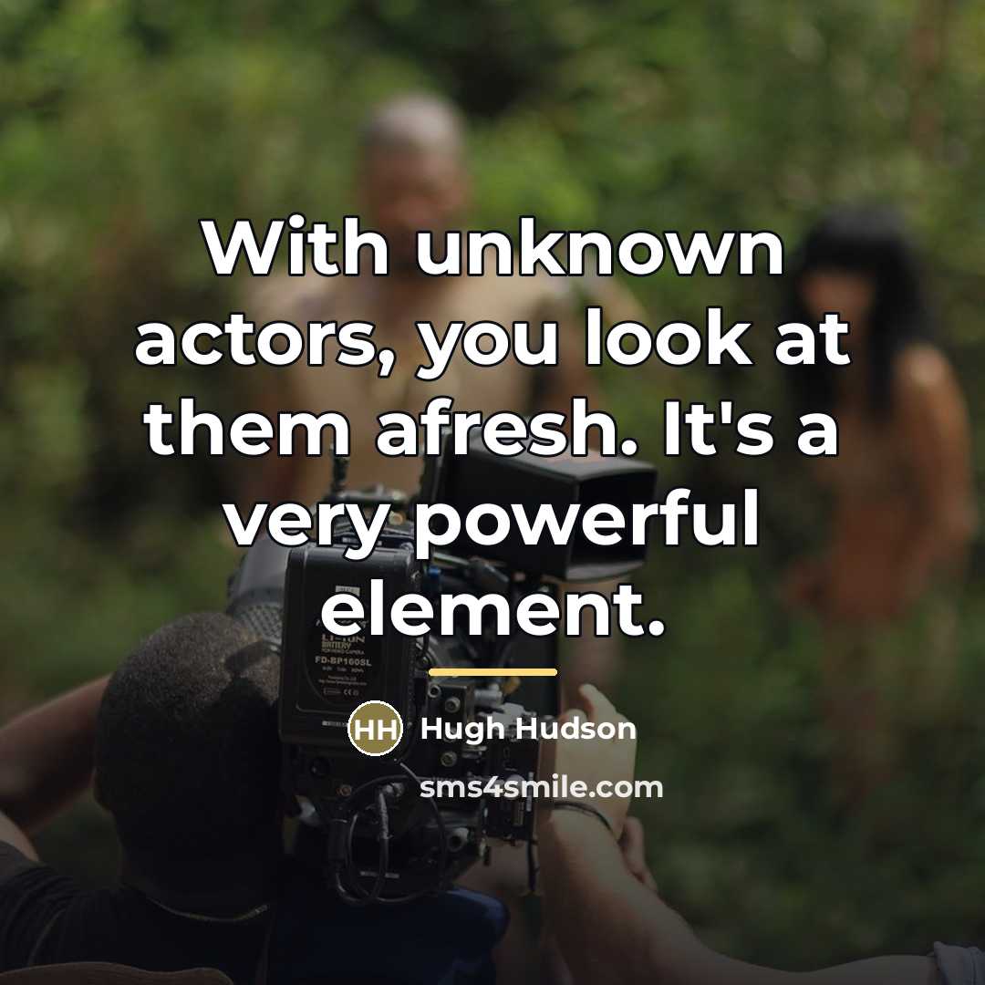 “With unknown actors, you look at them afresh. It's a…” quote by Hugh Hudson