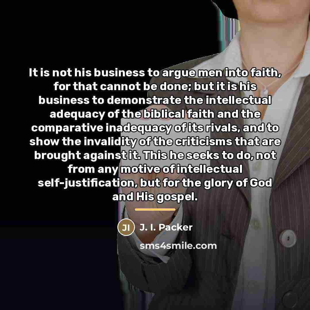 “It is not his business to argue men into faith,…” quote by J. I. Packer
