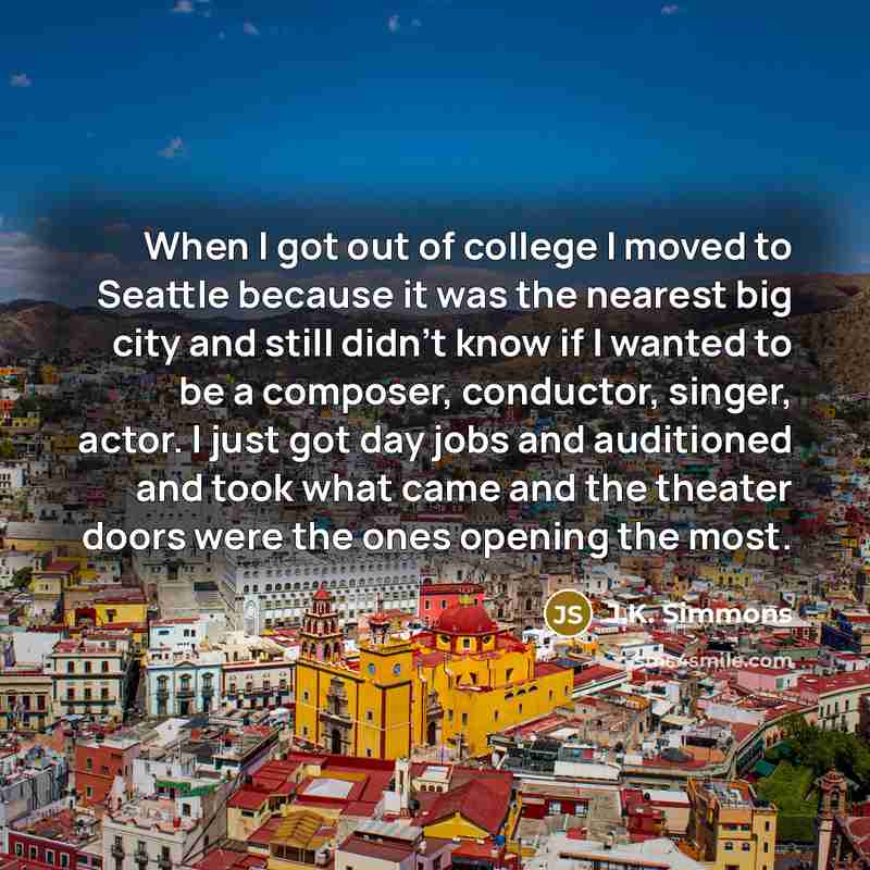 “When I got out of college I moved to Seattle…” quote by J.K. Simmons