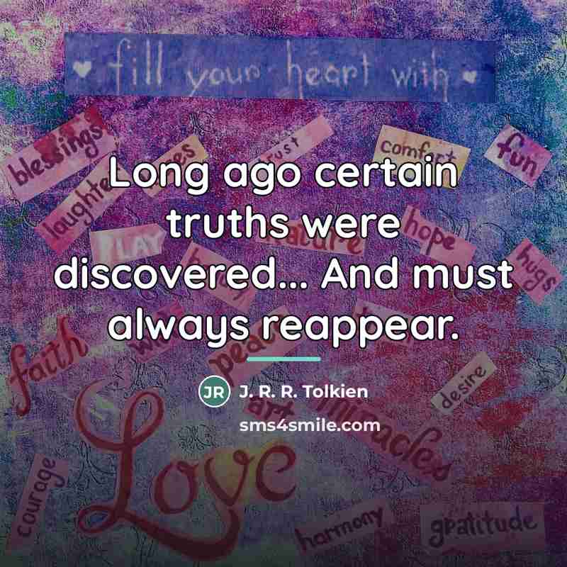 “Long ago certain truths were discovered... And must always reappear.…” quote by J. R. R. Tolkien