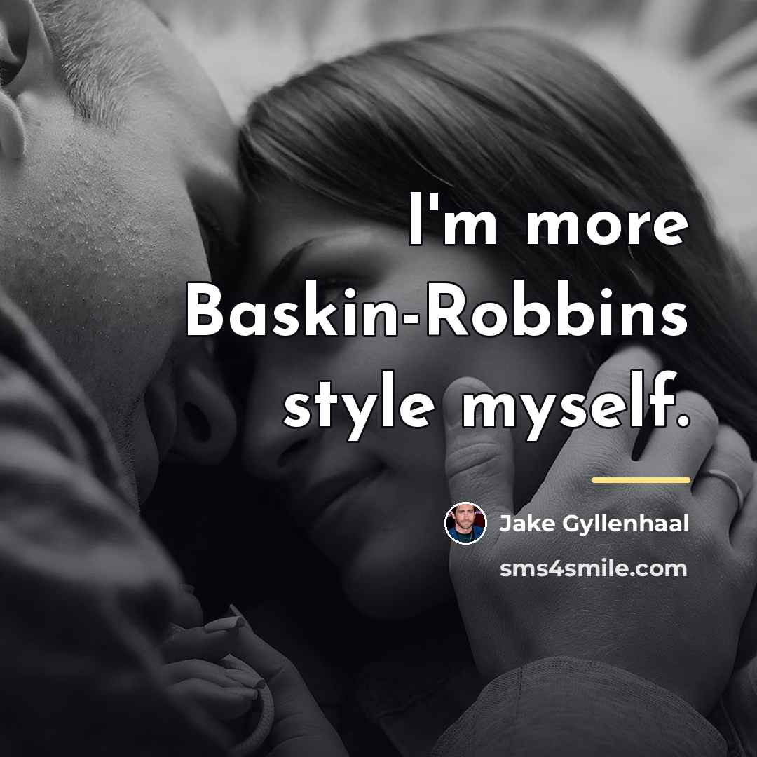 “I'm more Baskin-Robbins style myself.…” quote by Jake Gyllenhaal