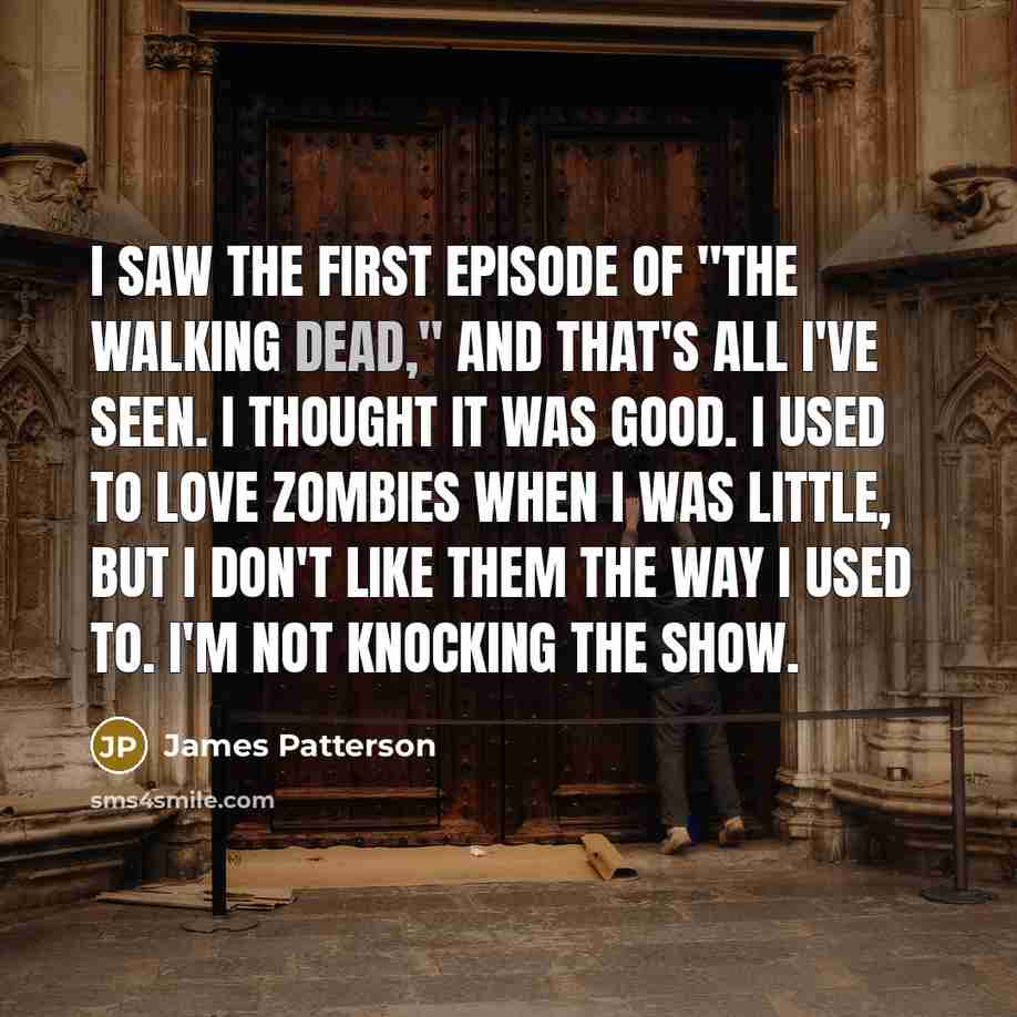 “I saw the first episode of "The Walking Dead," and…” quote by James Patterson
