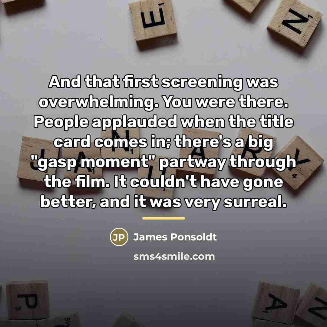 “And that first screening was overwhelming. You were there. People…” quote by James Ponsoldt