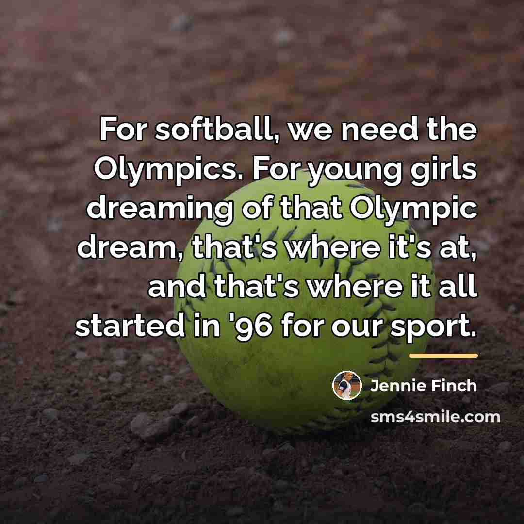 “For softball, we need the Olympics. For young girls dreaming…” quote by Jennie Finch