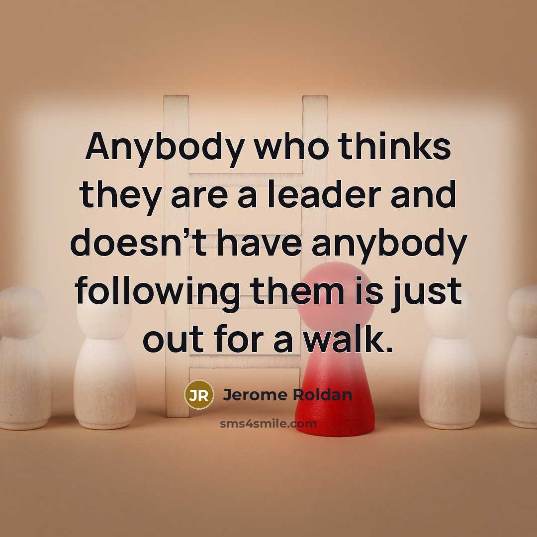 “Anybody who thinks they are a leader and doesn't have…” quote by Jerome Roldan