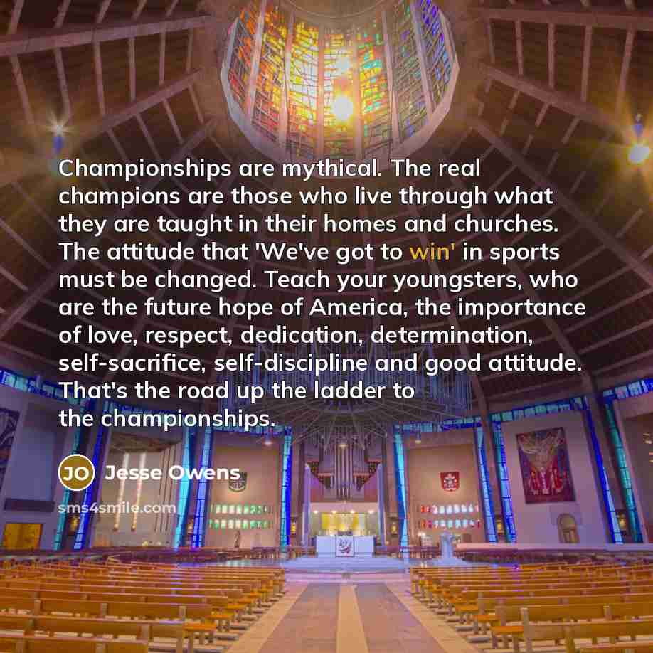 “Championships are mythical. The real champions are those who live…” quote by Jesse Owens