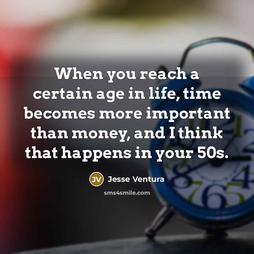“When you reach a certain age in life, time becomes…” quote by Jesse Ventura