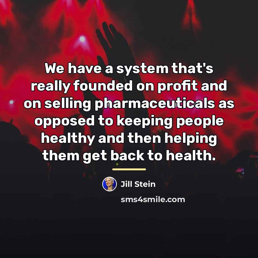 “We have a system that's really founded on profit and…” quote by Jill Stein