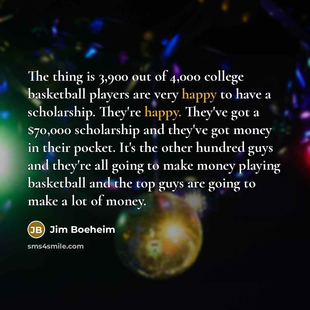 “The thing is 3,900 out of 4,000 college basketball players…” quote by Jim Boeheim