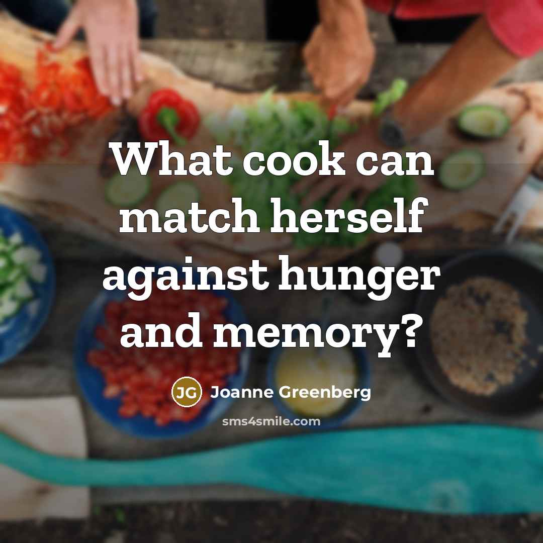 “What cook can match herself against hunger and memory?…” quote by Joanne Greenberg