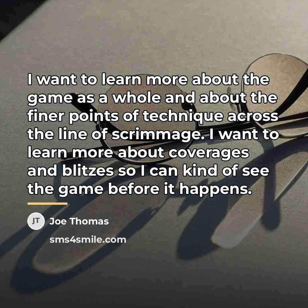 “I want to learn more about the game as a…” quote by Joe Thomas