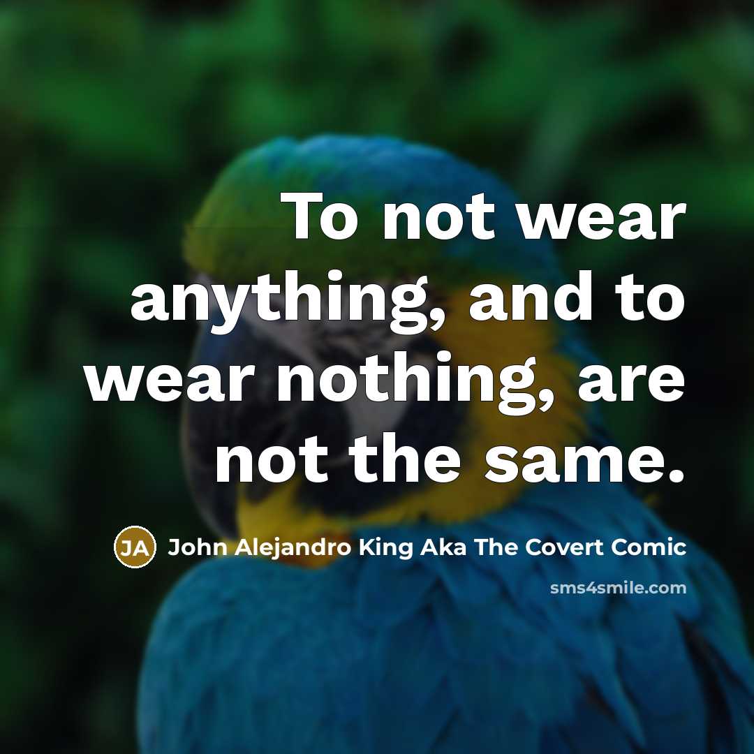 “To not wear anything, and to wear nothing, are not…” quote by John Alejandro King Aka The Covert Comic