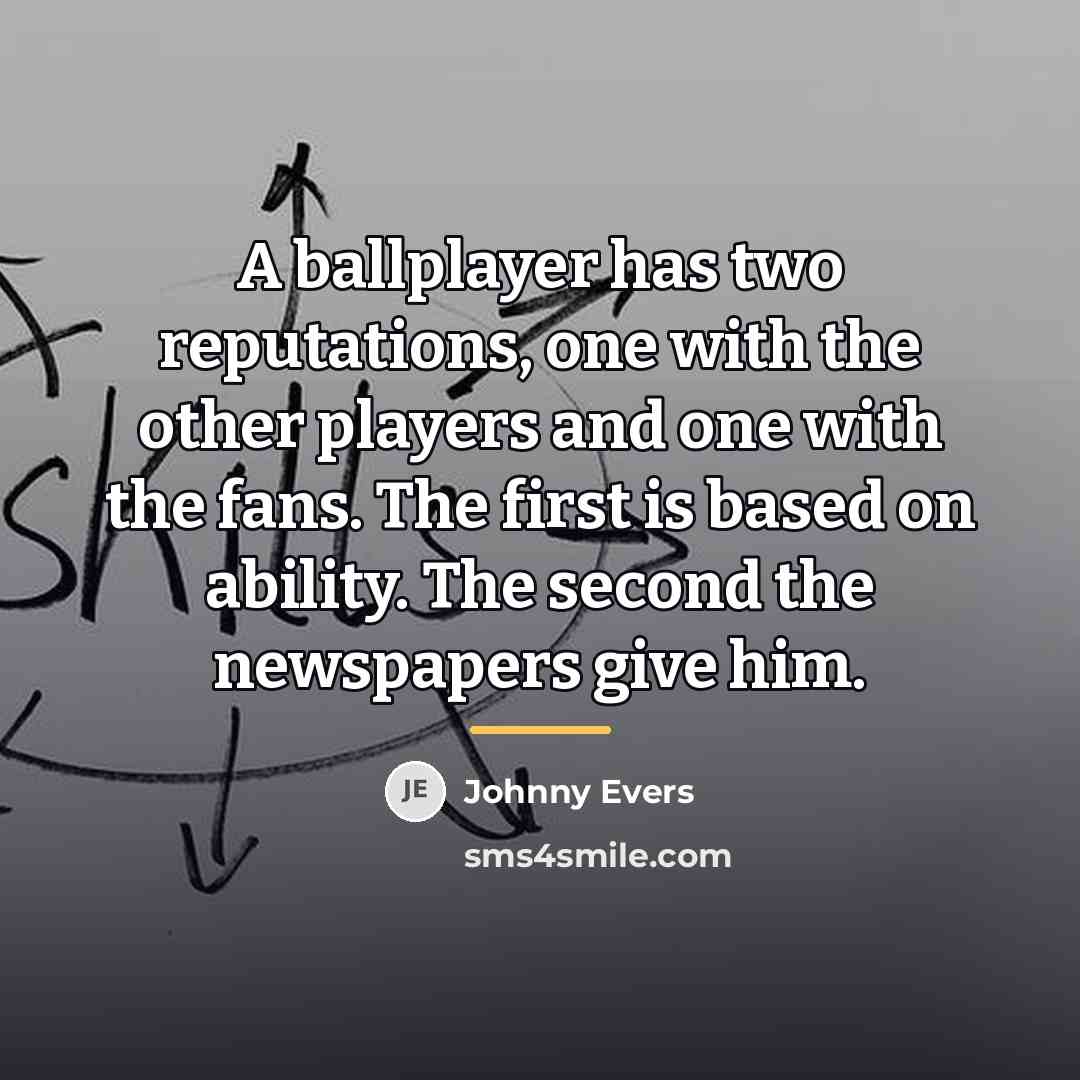 “A ballplayer has two reputations, one with the other players…” quote by Johnny Evers