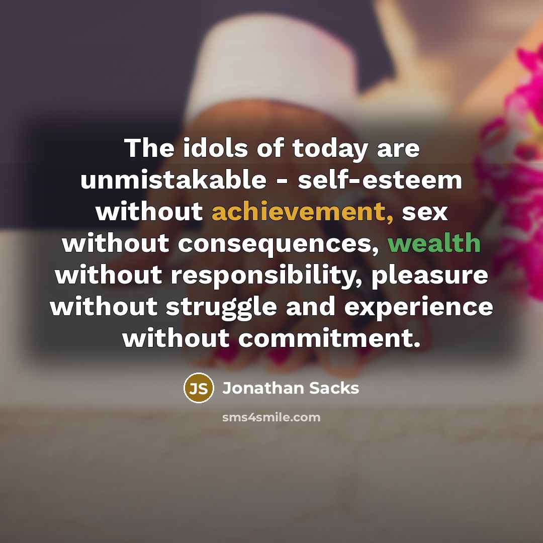 “The idols of today are unmistakable - self-esteem without achievement,…” quote by Jonathan Sacks