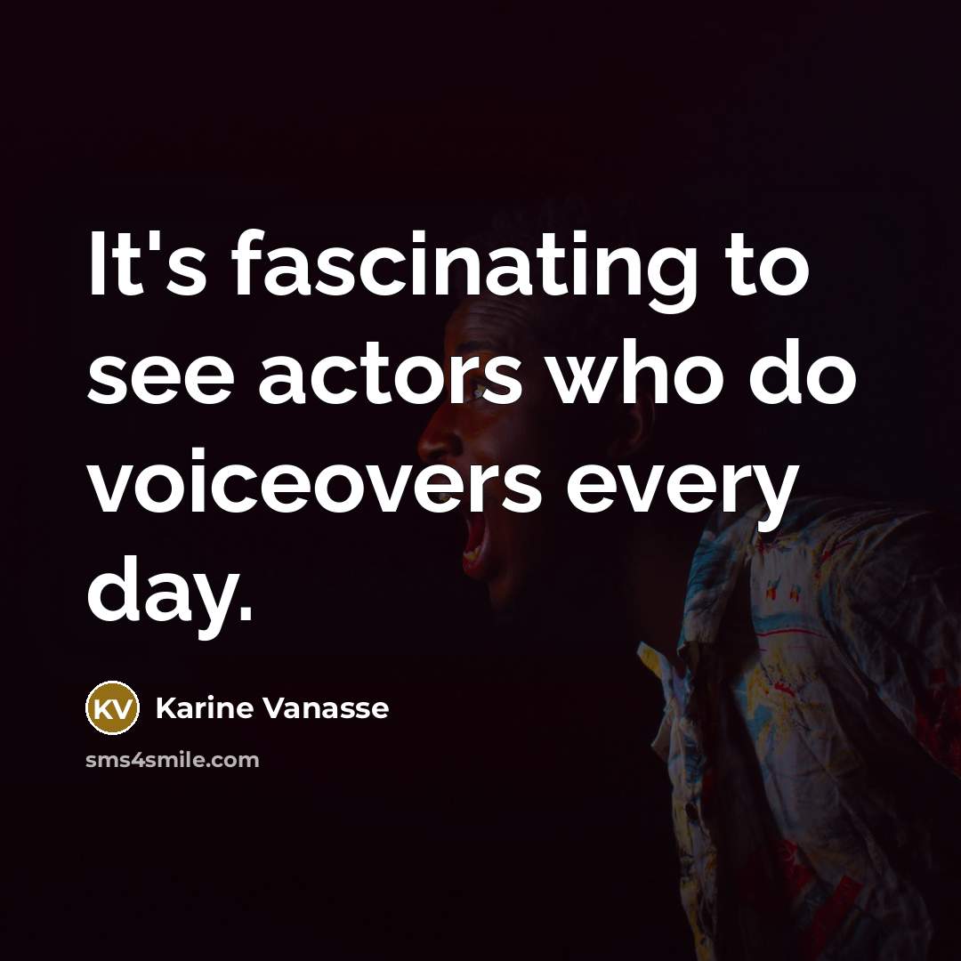“It's fascinating to see actors who do voiceovers every day.…” quote by Karine Vanasse