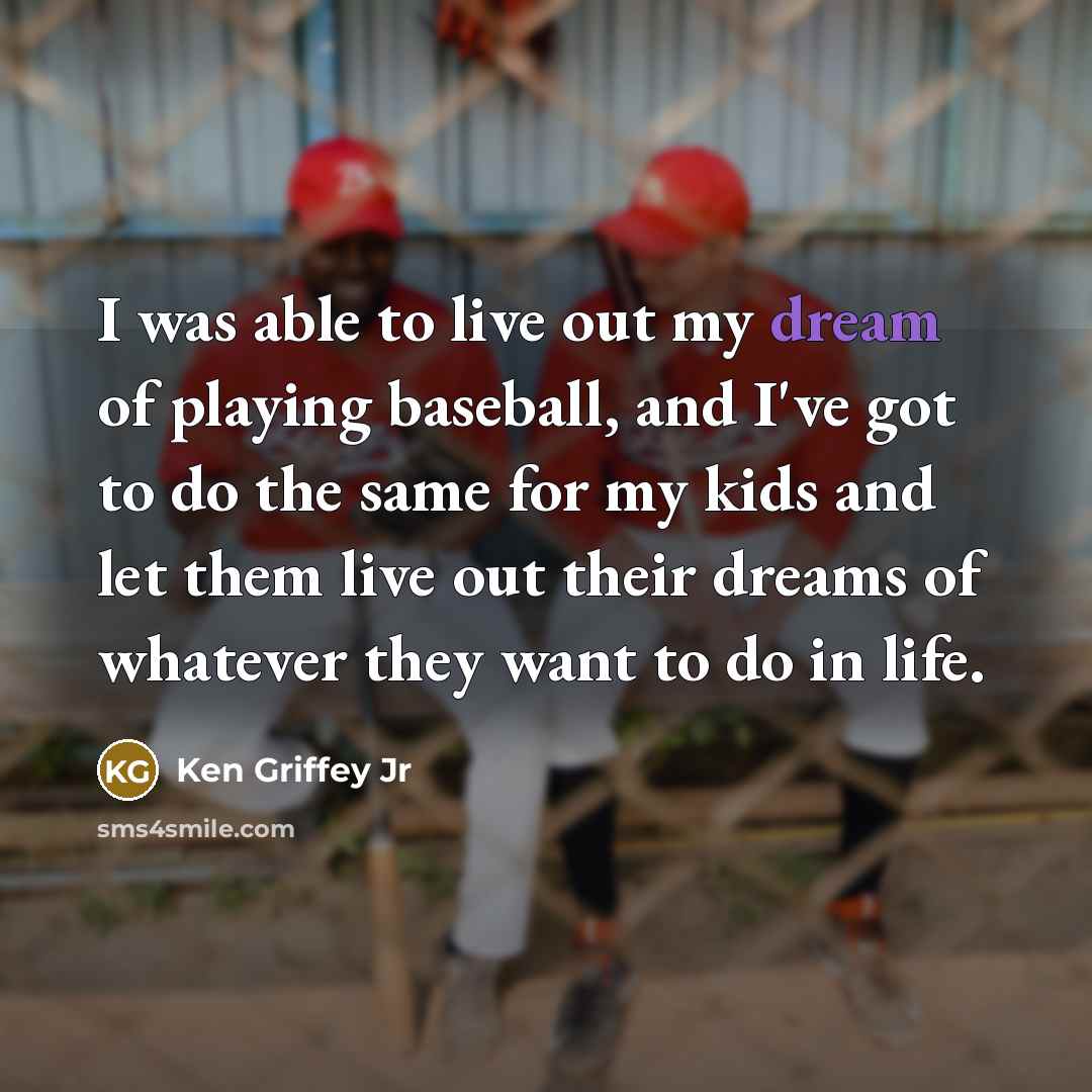 “I was able to live out my dream of playing…” quote by Ken Griffey Jr