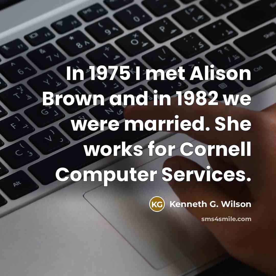 “In 1975 I met Alison Brown and in 1982 we…” quote by Kenneth G. Wilson